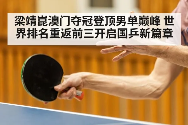 梁靖崑澳门夺冠登顶男单巅峰 世界排名重返前三开启国乒新篇章